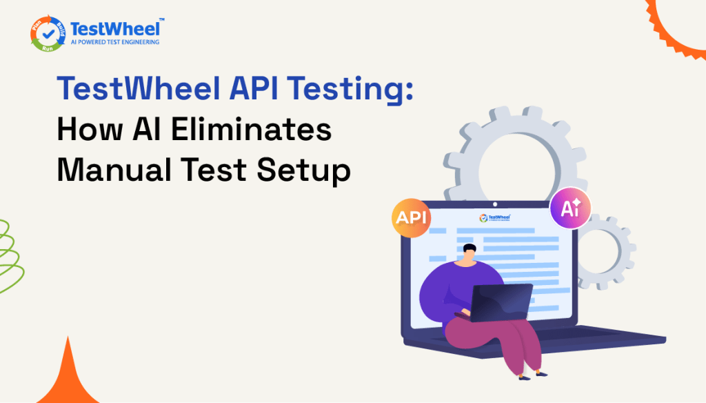 TestWheel AI API Testing: How AI Eliminates Manual Test Setup